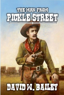 The Man from Pickle Street by Bailey, David W.