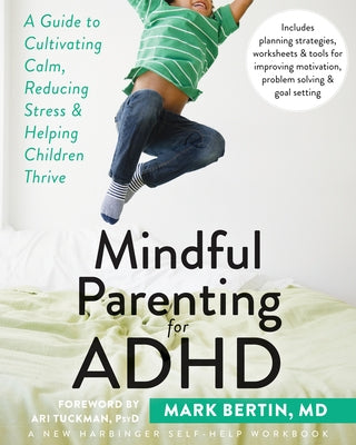 Mindful Parenting for ADHD: A Guide to Cultivating Calm, Reducing Stress, and Helping Children Thrive by Bertin, Mark