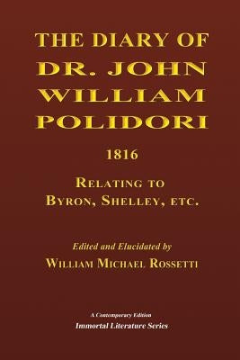 The Diary of Dr. John William Polidori, 1816, Relating to Byron, Shelley, etc. by Rossetti, William Michael