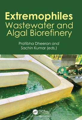 Extremophiles: Wastewater and Algal Biorefinery by Dheeran, Pratibha