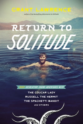 Return to Solitude: More Desolation Sound Adventures with the Cougar Lady, Russell the Hermit, the Spaghetti Bandit and Others by Lawrence, Grant