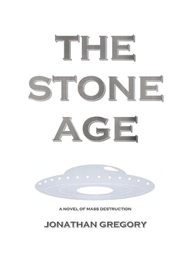 The Stone Age: A Novel of Mass Destruction by Gregory, Jonathan