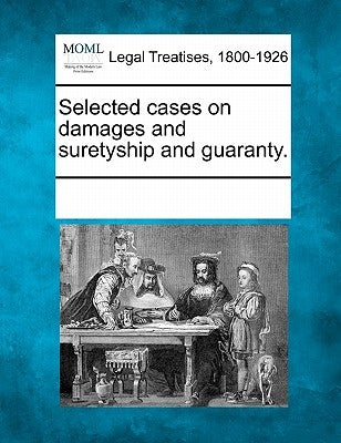 Selected Cases on Damages and Suretyship and Guaranty. by Multiple Contributors