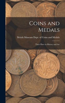 Coins and Medals: Their Place in History and Art by Medals, British Museum Dept of Coins