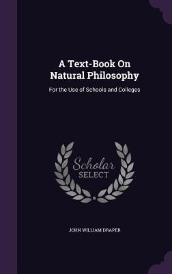 A Text-Book On Natural Philosophy: For the Use of Schools and Colleges by Draper, John William
