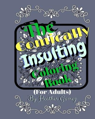 The Comically Insulting Coloring Book for Adults by Gomez, Heather