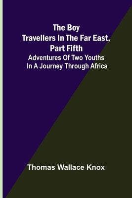 The Boy Travellers in the Far East, Part Fifth; Adventures of Two Youths in a Journey through Africa by Wallace Knox, Thomas