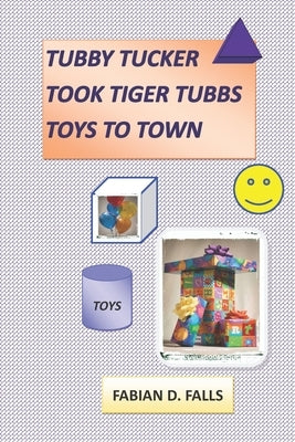 Tubby Tucker Took Tiger Tubbs Toys To Town by Falls, Fabian D.