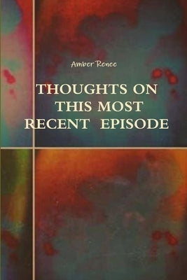 Thoughts on this Most Recent Episode by Renee, Amber