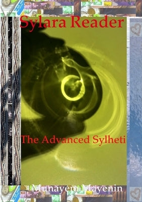 Sylara Reader The Advanced Sylheti by Mayenin, Munayem