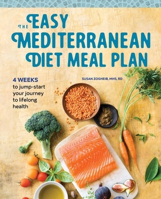 The Easy Mediterranean Diet Meal Plan: 4 Weeks to Jump-Start Your Journey to Lifelong Health by Zogheib, Susan
