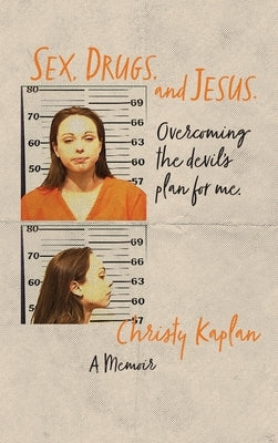 Sex, Drugs, and Jesus: Overcoming the Devil's Plan for Me by Kaplan, Christy