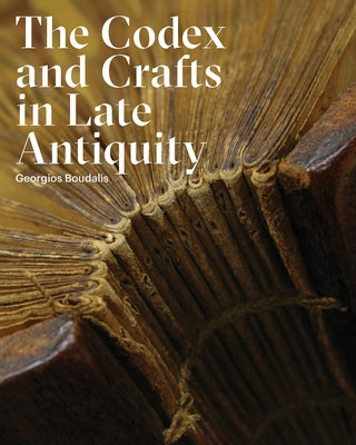 The Codex and Crafts in Late Antiquity by Boudalis, Georgios
