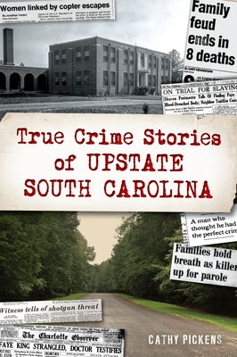 True Crime Stories of Upstate South Carolina by Pickens, Cathy