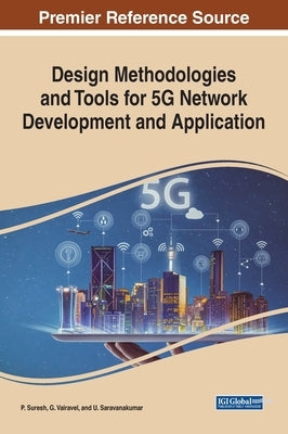 Design Methodologies and Tools for 5G Network Development and Application by Suresh, P.