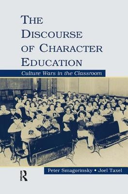 The Discourse of Character Education: Culture Wars in the Classroom by Smagorinsky, Peter