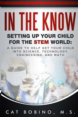 In The Know Second Edition: Setting Up Your Child For The STEM World by Bobino, Cat