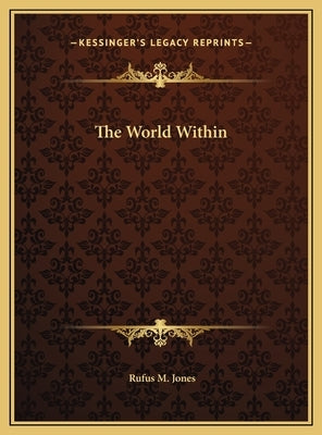 The World Within by Jones, Rufus M.