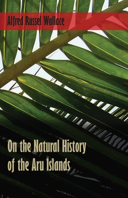 On the Natural History of the Aru Islands by Wallace, Alfred Russel