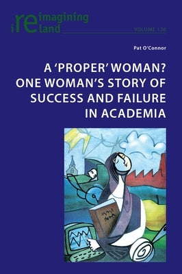 A 'proper' woman? One woman's story of success and failure in academia by Maher, Eamon