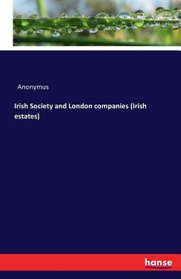 Irish Society and London companies (Irish estates) by Anonymus