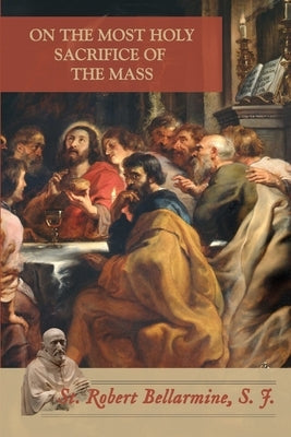 On the Most Holy Sacrifice of the Mass by Grant, Ryan