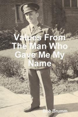Values From The Man Who Gave Me My Name by Brumm, Bob