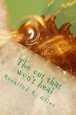 The cut that won't heal by Giles, Rosalind R.