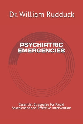 Psychiatric Emergencies: Essential Strategies for Rapid Assessment and Effective Intervention by Rudduck, William