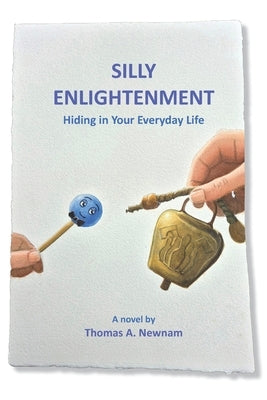 Silly Enlightenment: Hiding in Your Everyday Life by Newnam, Thomas A.