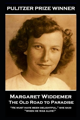 Margaret Widdemer - The Old Road to Paradise: "He must have been delightful," she said, "when he was alive!" by Widdemer, Margaret