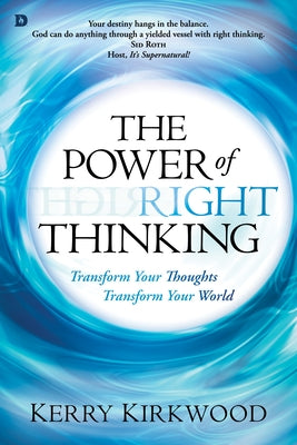 The Power of Right Thinking: Transform Your Thoughts, Transform Your World by Kirkwood, Kerry
