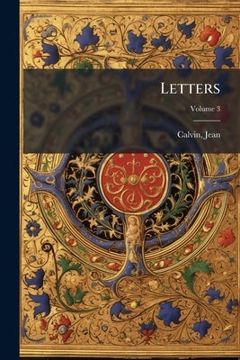 Letters; Volume 3 by 1509-1564, Calvin Jean