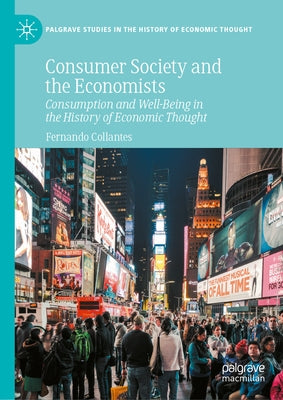 Consumer Society and the Economists: Consumption and Well-Being in the History of Economic Thought by Collantes, Fernando