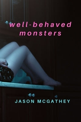 Well-Behaved Monsters by McGathey, Jason