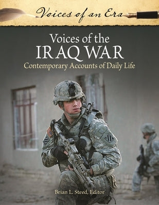 Voices of the Iraq War: Contemporary Accounts of Daily Life by Steed, Brian L.