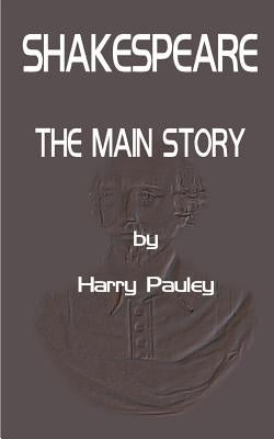 Shakespeare: The Main Story by Pauley, Harry