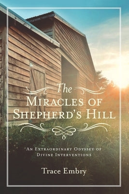 The Miracles of Shepherd's Hill: An Extraordinary Odyssey of Divine Interventions by Embry, Trace