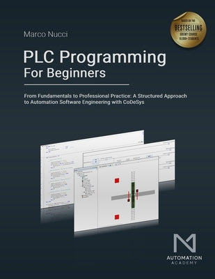 PLC Programming For Beginners: From Fundamentals to Professional Practice: A Structured Approach to Automation Software Engineering with CoDeSys by Nucci, Marco