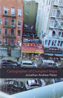The Cartographer of Crumpled Maps by Pérez, Jonathan Andrew