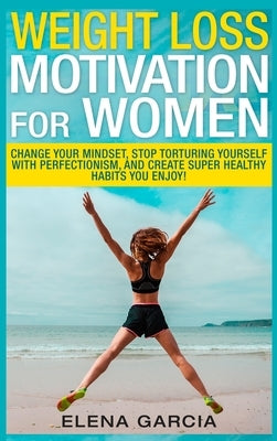 Weight Loss Motivation for Women by Garcia, Elena