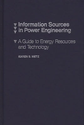 Information Sources in Power Engineering: A Guide to Energy Resources and Technology by Davis, Charles H.