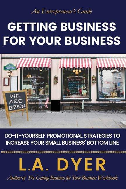 Getting Business for Your Business: Do-It-Yourself Strategies to Increase Your Small Business' Bottom Line by Dyer, L. a.