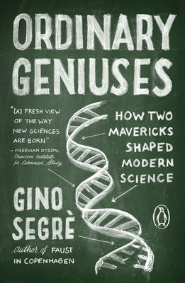 Ordinary Geniuses: How Two Mavericks Shaped Modern Science by Segre, Gino