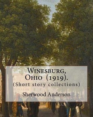 Winesburg, Ohio (1919). By: Sherwood Anderson (Short story collections): Sherwood Anderson (September 13, 1876 - March 8, 1941) was an American no by Anderson, Sherwood