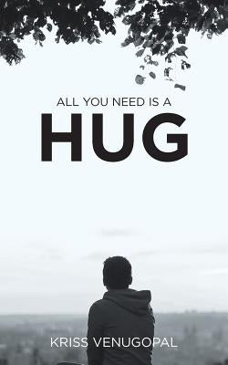 All You Need Is a Hug: The Wonders of Love by Venugopal, Kriss