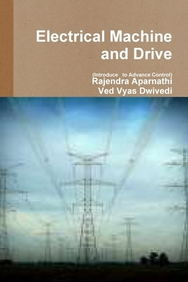 Electrical Machine and Drive (Introduce to Advance Control) by Aparnathi, Rajendra