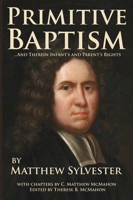 Primitive Baptism and Therein Infant's and Parent's Rights by McMahon, C. Matthew