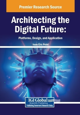 Architecting the Digital Future: Platforms, Design, and Application by Pelet, Jean- Ric