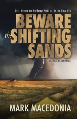 Beware the Shifting Sands: Silver Secrets & Murderous Ambitions in the Black Hills by Macedonia, Mark